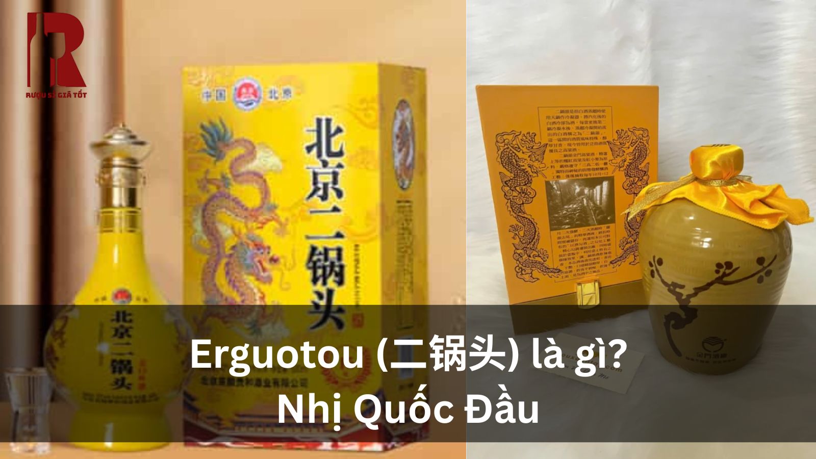 Erguotou – Nhị Quốc Đầu (二锅头) – Rượu Bình Dân Bắc Kinh