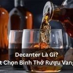 Decanter Là Gì? Bí Quyết Chọn Bình Thở Rượu Vang Chuẩn